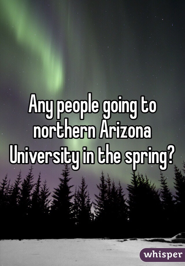 Any people going to northern Arizona University in the spring?