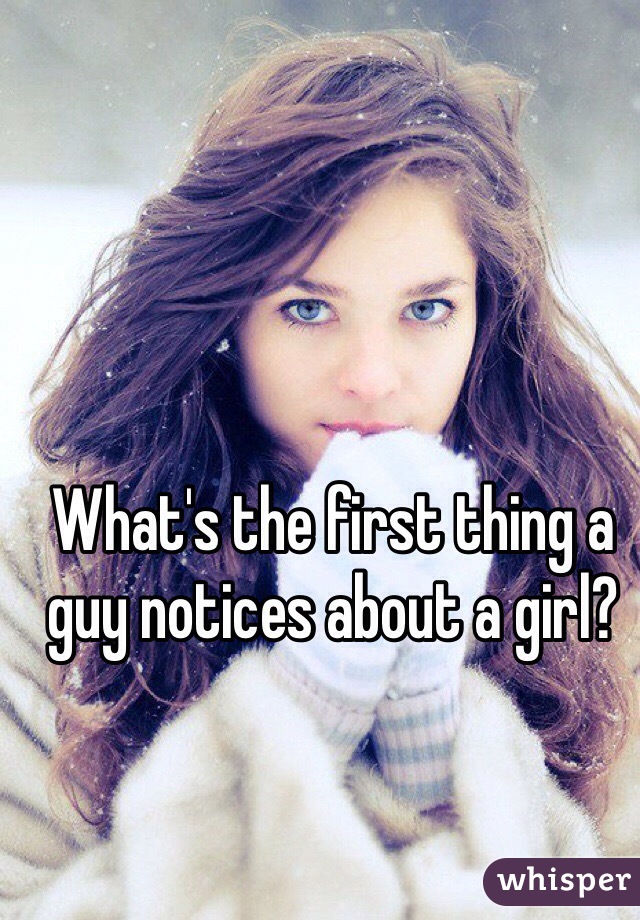 What's the first thing a guy notices about a girl? 