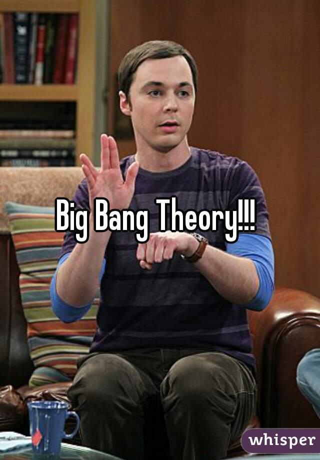 Big Bang Theory!!! 
