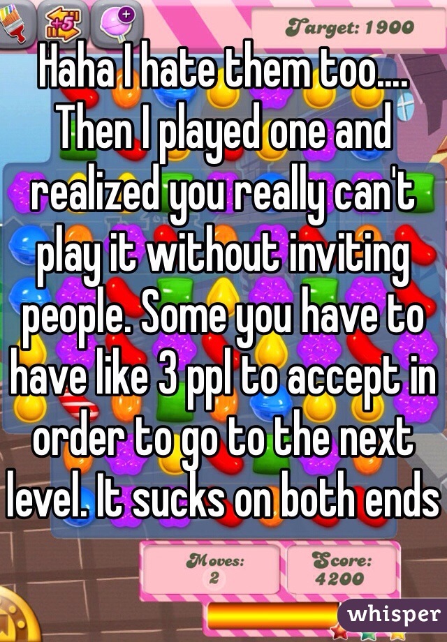 Haha I hate them too.... Then I played one and realized you really can't play it without inviting people. Some you have to have like 3 ppl to accept in order to go to the next level. It sucks on both ends