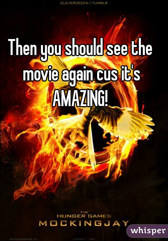 Then you should see the movie again cus it's AMAZING! 