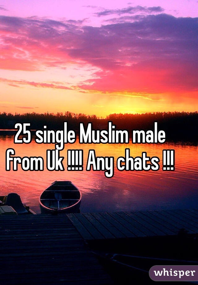 25 single Muslim male from Uk !!!! Any chats !!!