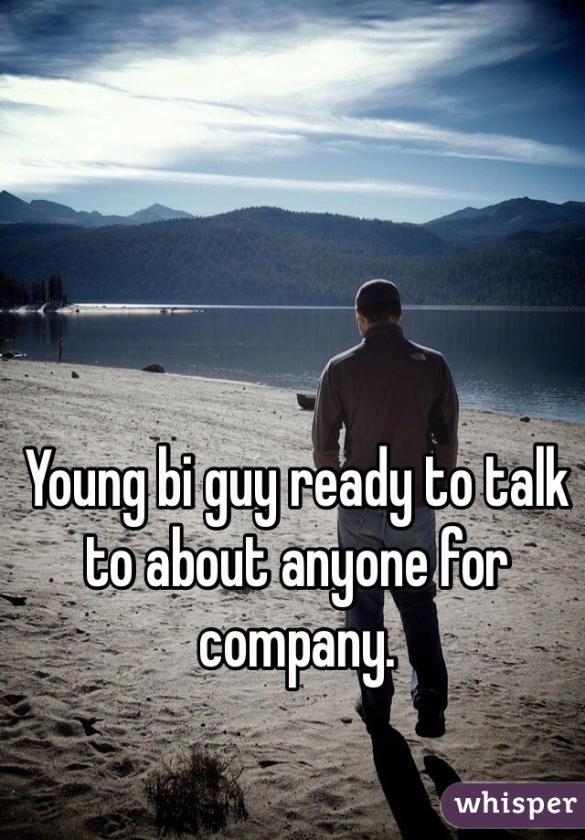 Young bi guy ready to talk to about anyone for company.