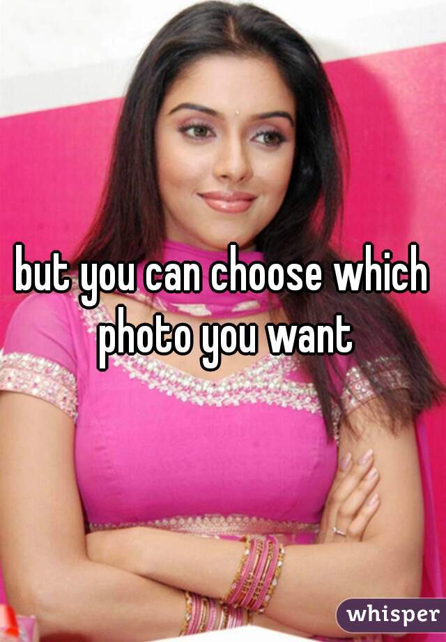 but you can choose which photo you want