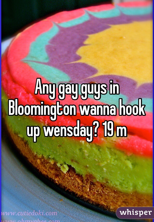 Any gay guys in Bloomington wanna hook up wensday? 19 m