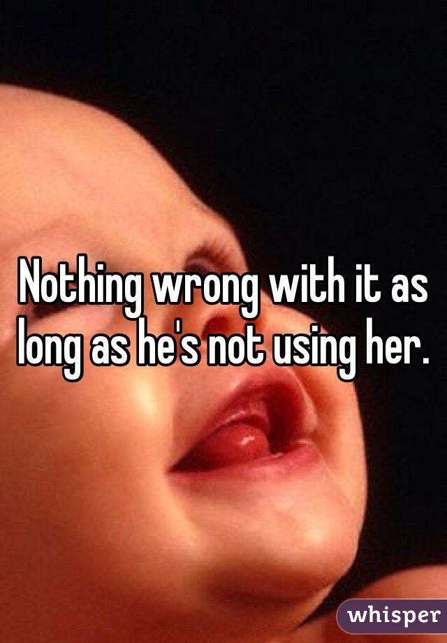 Nothing wrong with it as long as he's not using her. 