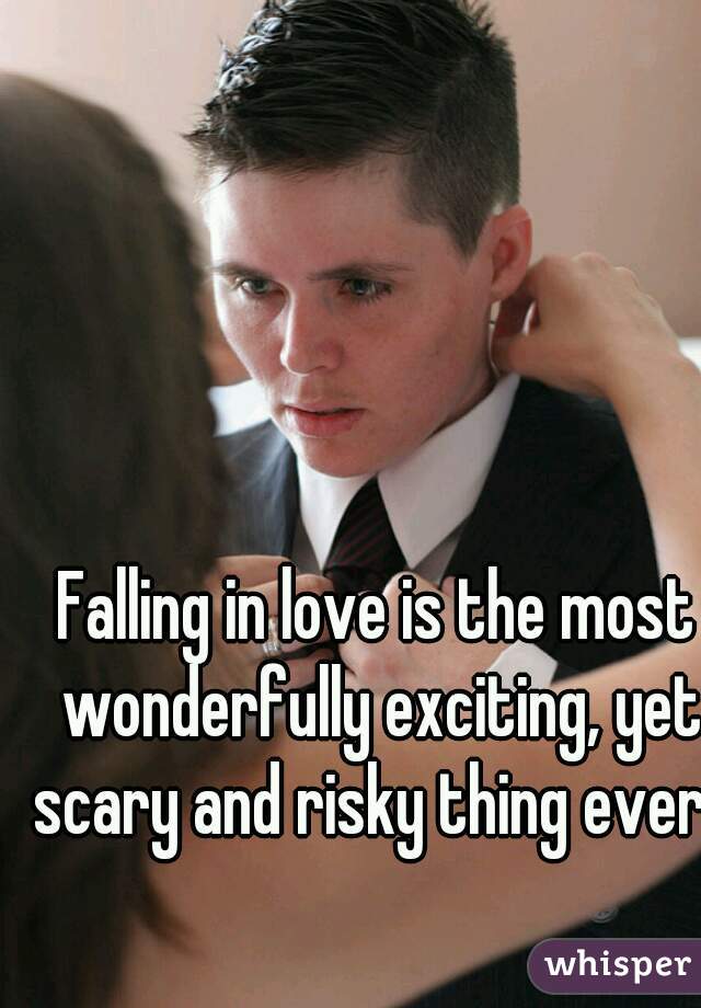 Falling in love is the most wonderfully exciting, yet scary and risky thing ever. 