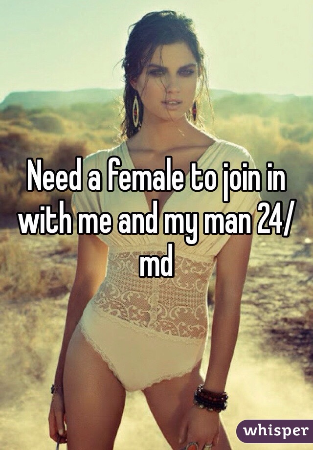 Need a female to join in with me and my man 24/md