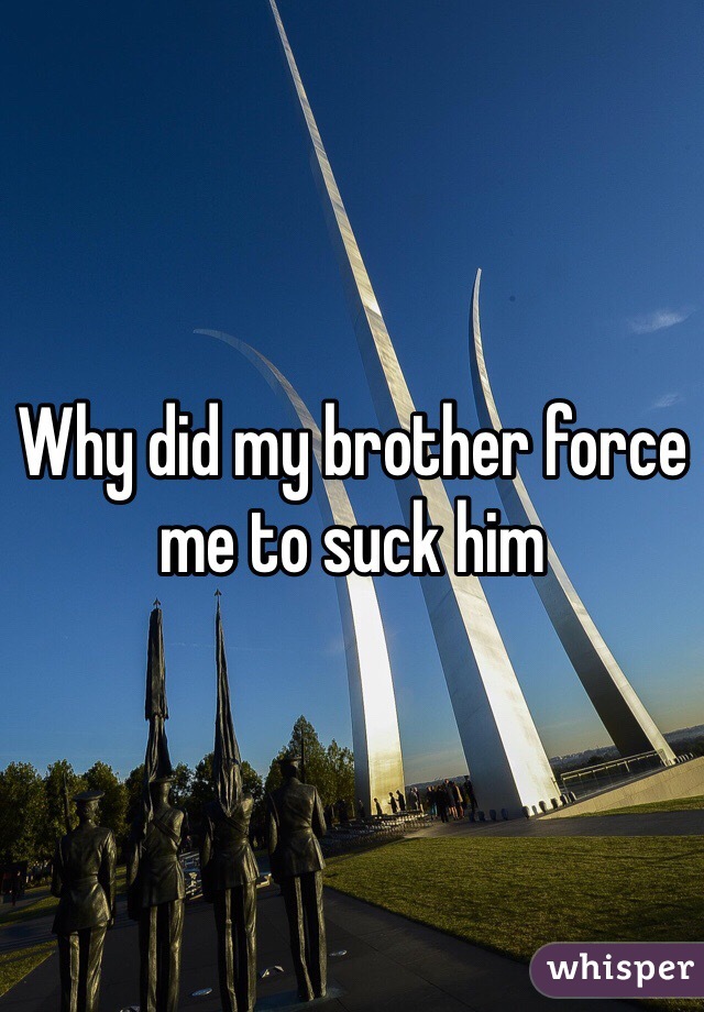 Why did my brother force me to suck him