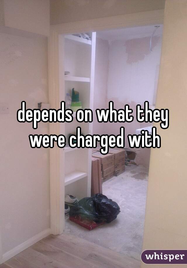 depends on what they were charged with