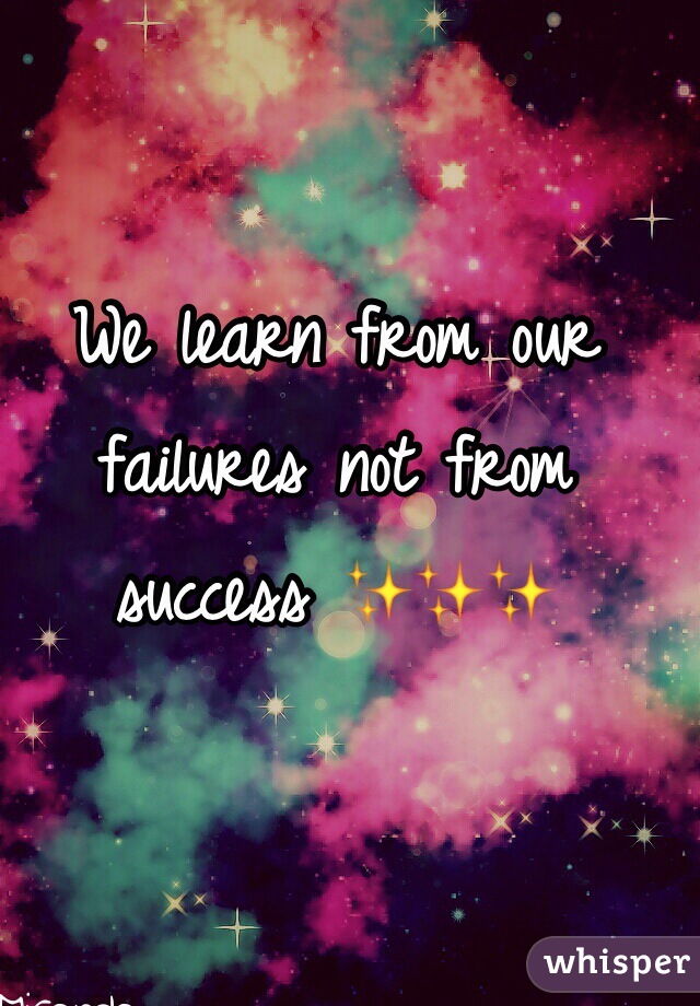 We learn from our failures not from success ✨✨✨