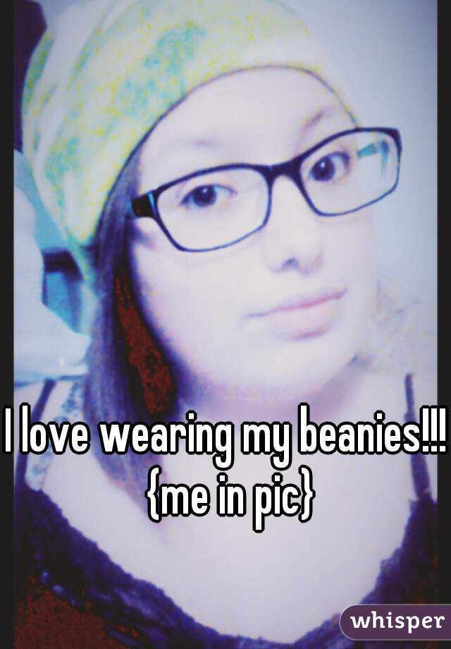 I love wearing my beanies!!! 
{me in pic}