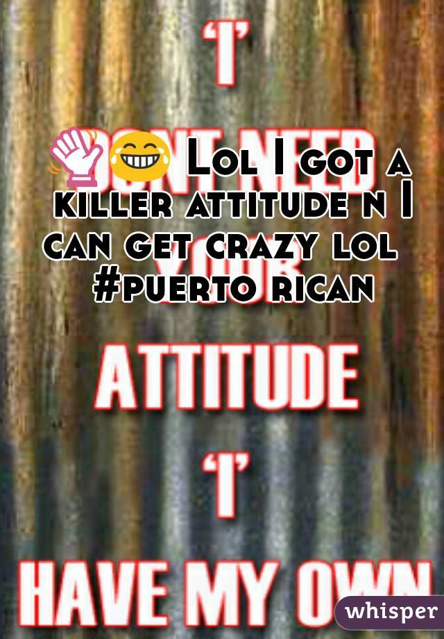 👋😂 Lol I got a killer attitude n I can get crazy lol   #puerto rican