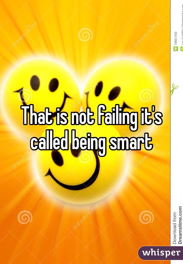 That is not failing it's called being smart
