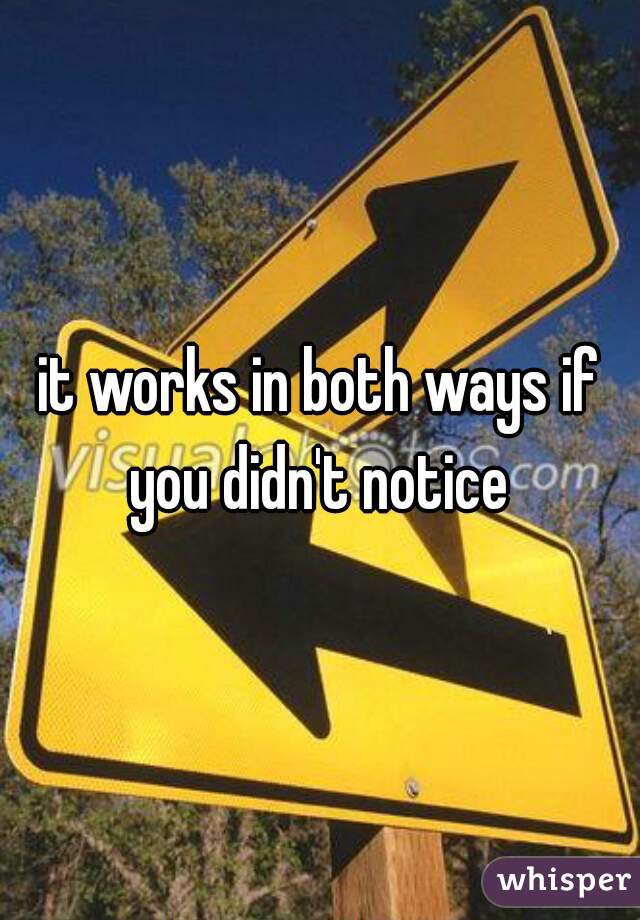 it works in both ways if you didn't notice 