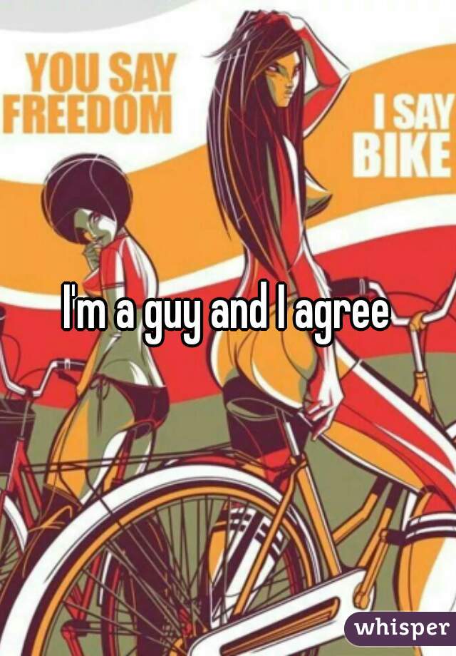 I'm a guy and I agree