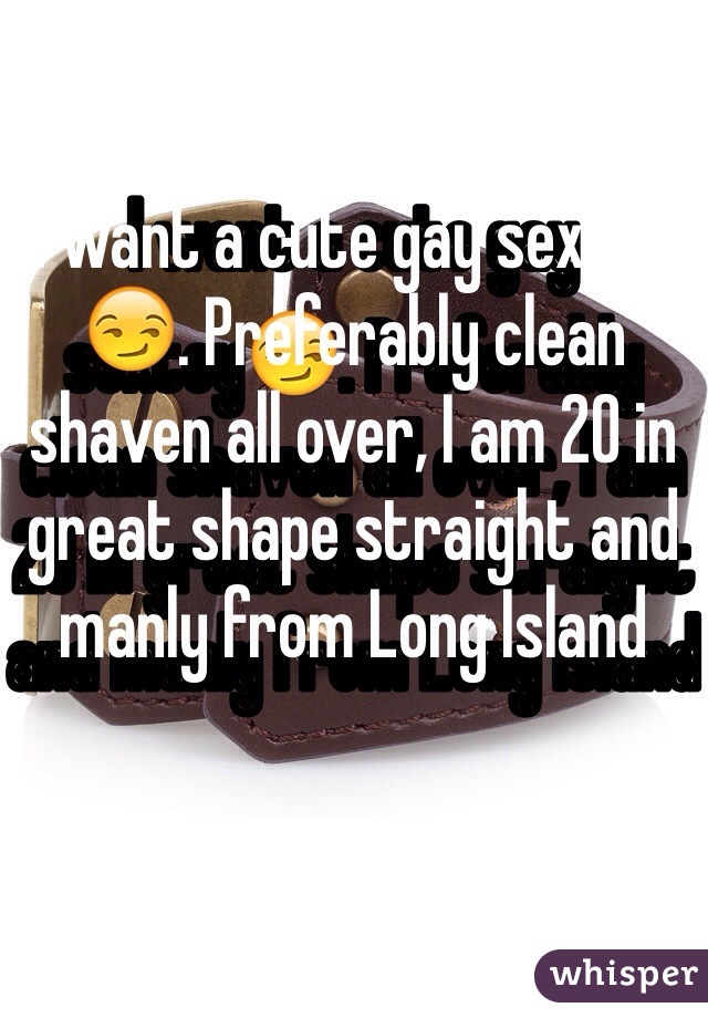 I want a cute gay sextoy😏. Preferably clean shaven all over, I am 20 in great shape straight and manly from Long Island 