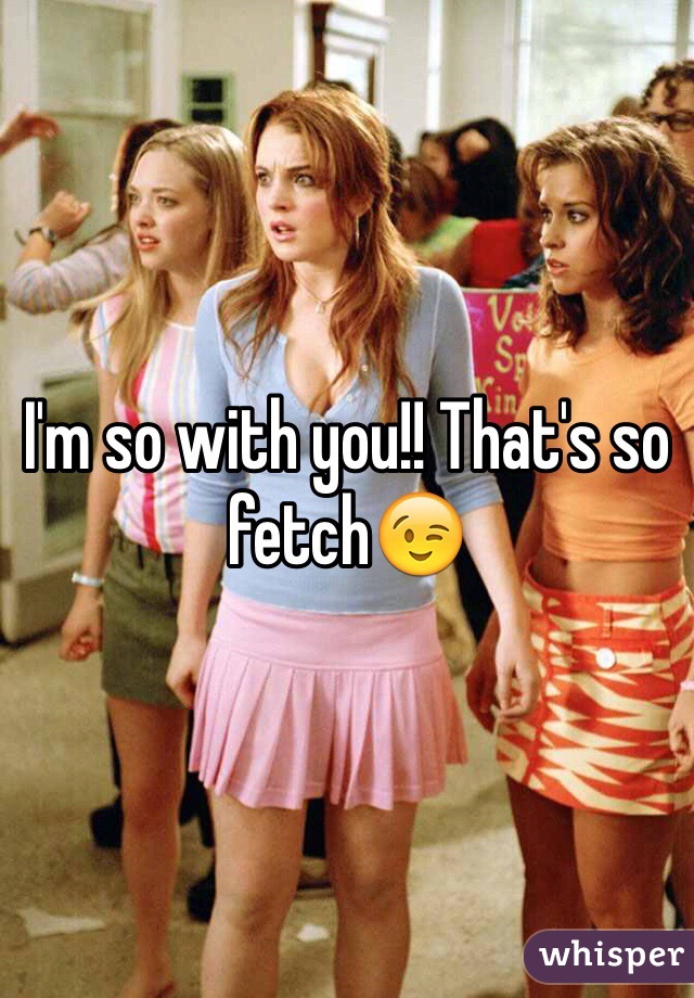 I'm so with you!! That's so fetch😉