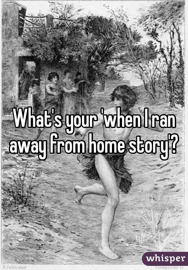 What's your 'when I ran away from home story'?