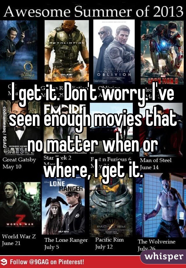 I get it. Don't worry. I've seen enough movies that no matter when or where, I get it.