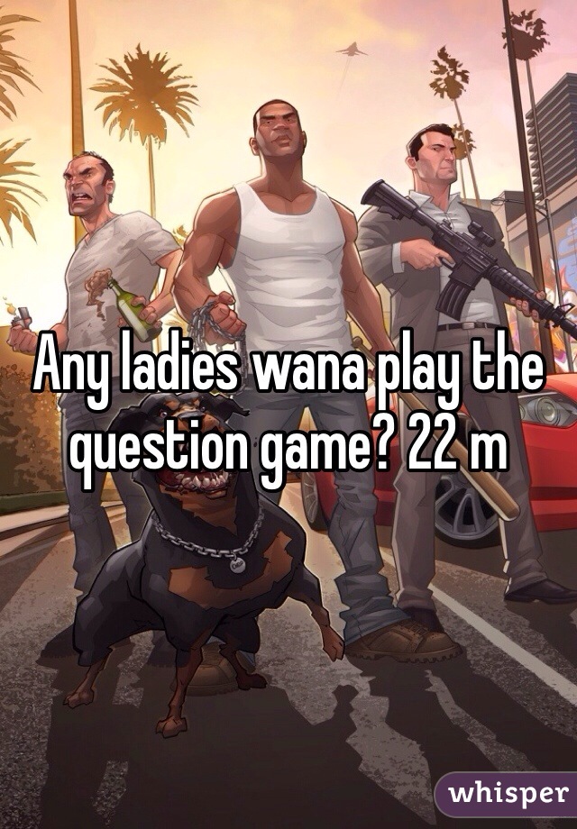 Any ladies wana play the question game? 22 m