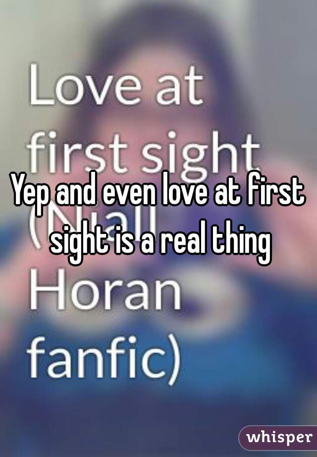 Yep and even love at first sight is a real thing