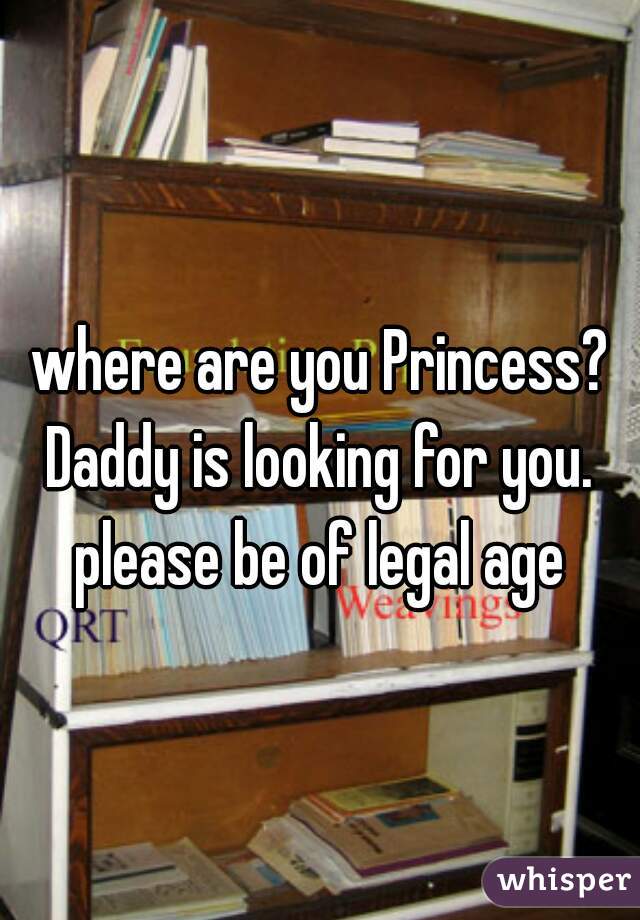 where are you Princess?
Daddy is looking for you.
please be of legal age