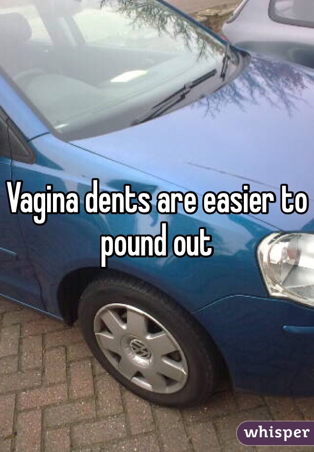 Vagina dents are easier to pound out