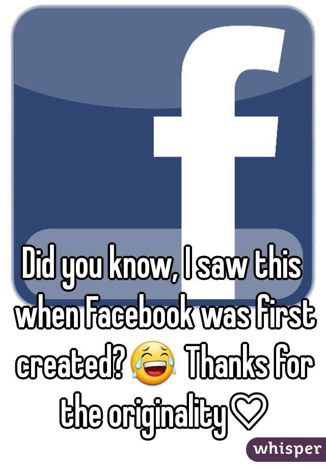 Did you know, I saw this when Facebook was first created?😂 Thanks for the originality♡