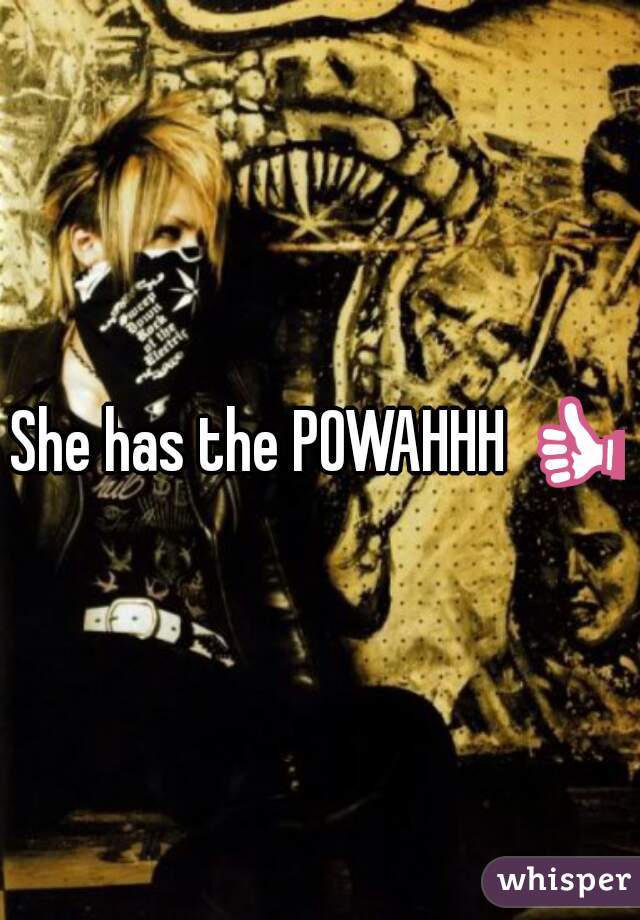 She has the POWAHHH 👍