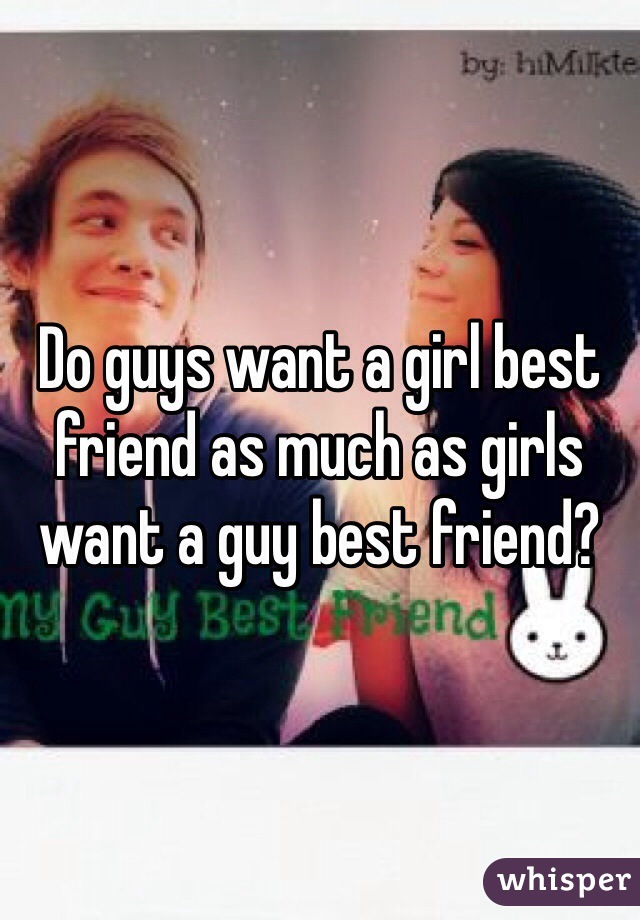 Do guys want a girl best friend as much as girls want a guy best friend?