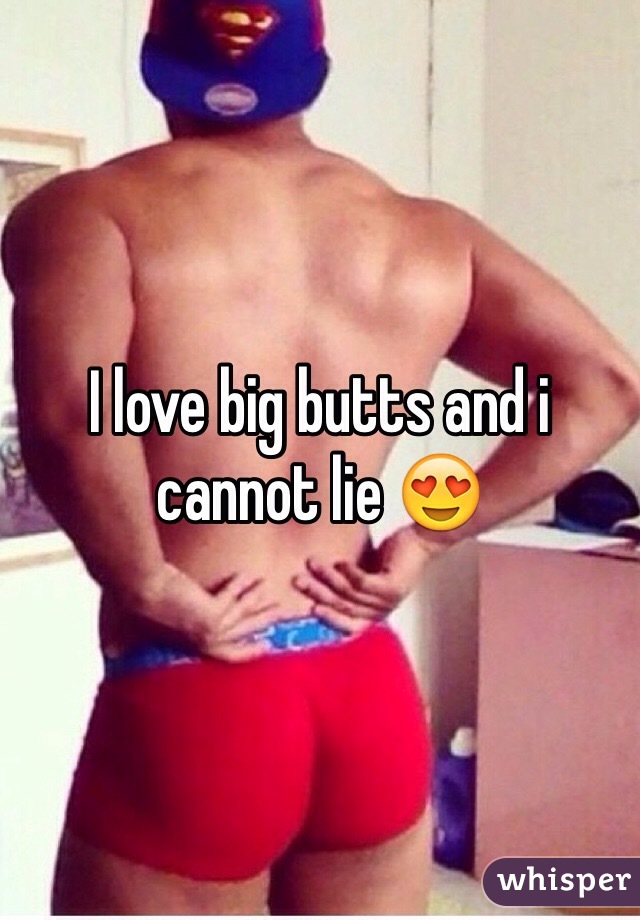 I love big butts and i cannot lie 😍