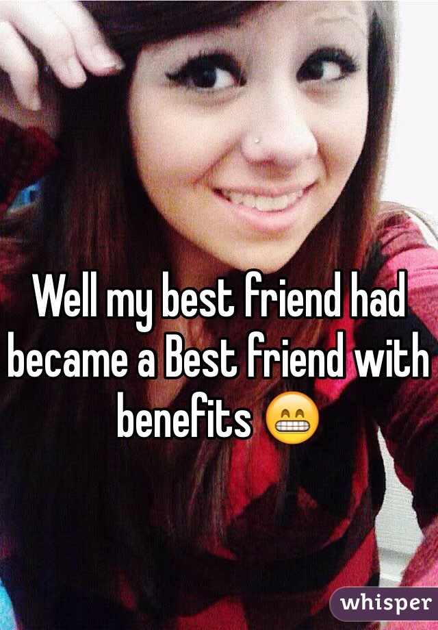 Well my best friend had became a Best friend with benefits 😁 