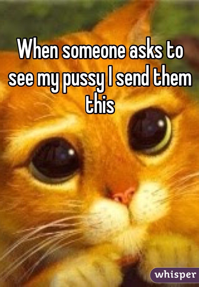 When someone asks to see my pussy I send them this 