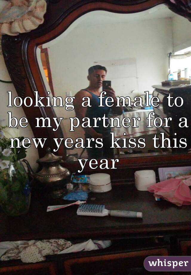 looking a female to be my partner for a new years kiss this year