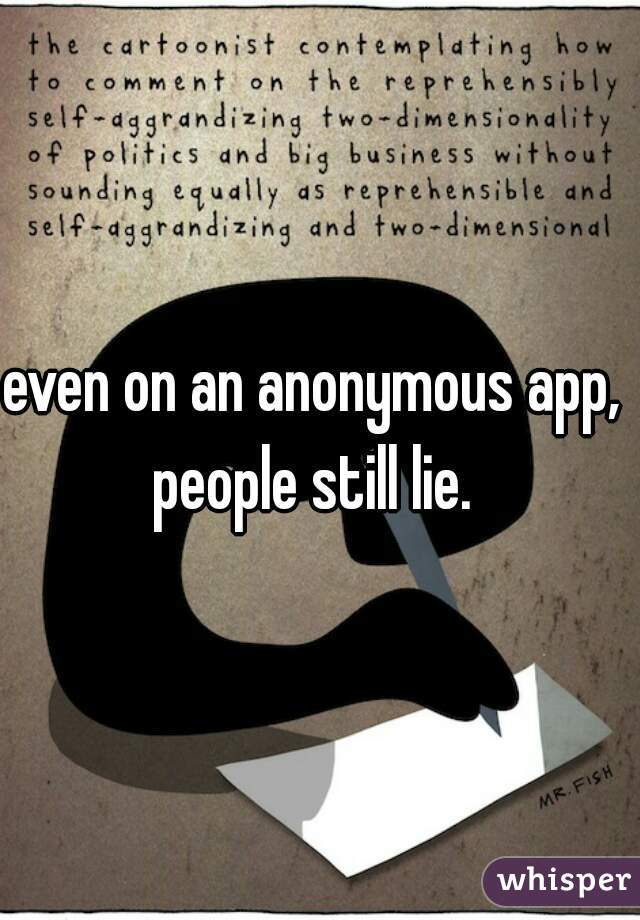 even on an anonymous app,  people still lie.  