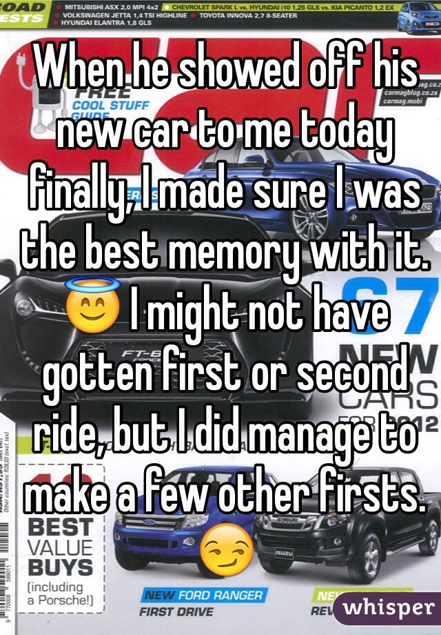 When he showed off his new car to me today finally, I made sure I was the best memory with it. 😇 I might not have gotten first or second ride, but I did manage to make a few other firsts. 😏