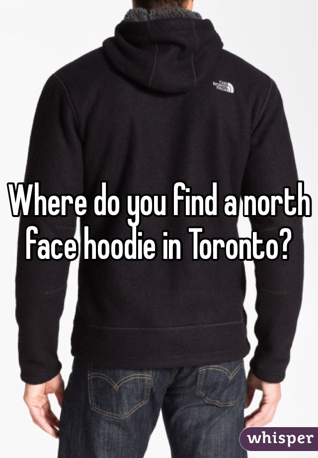 Where do you find a north face hoodie in Toronto?