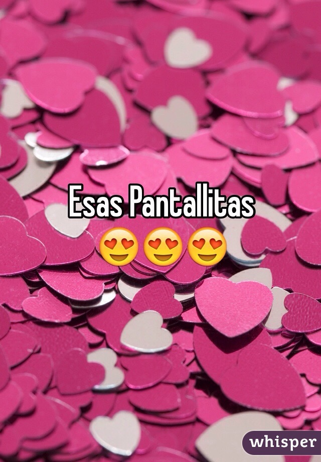 Esas Pantallitas 
😍😍😍