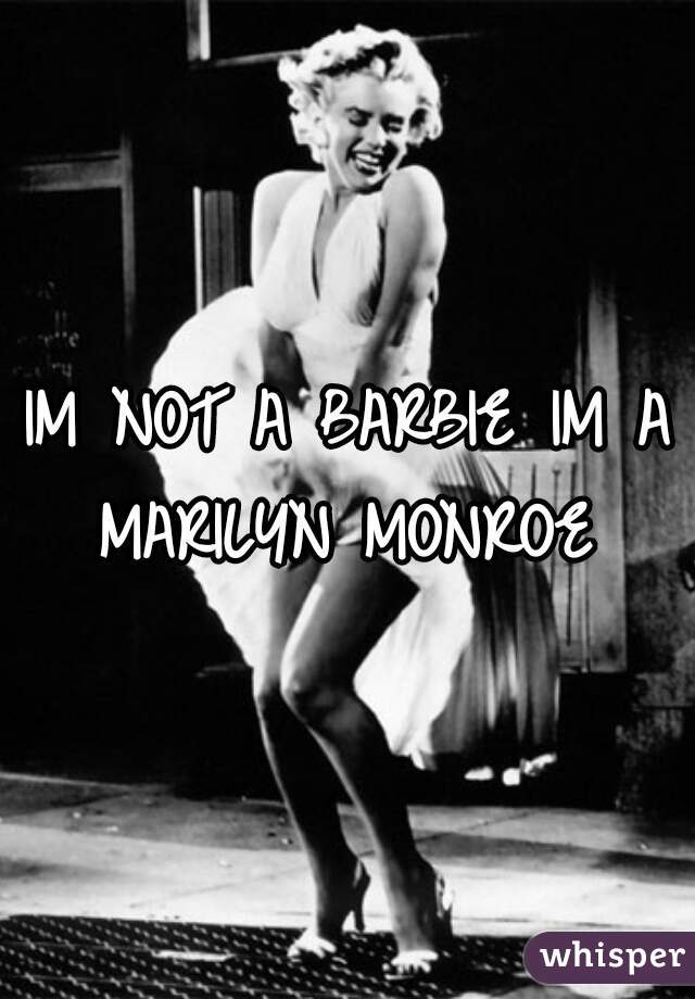 IM NOT A BARBIE IM A MARILYN MONROE 