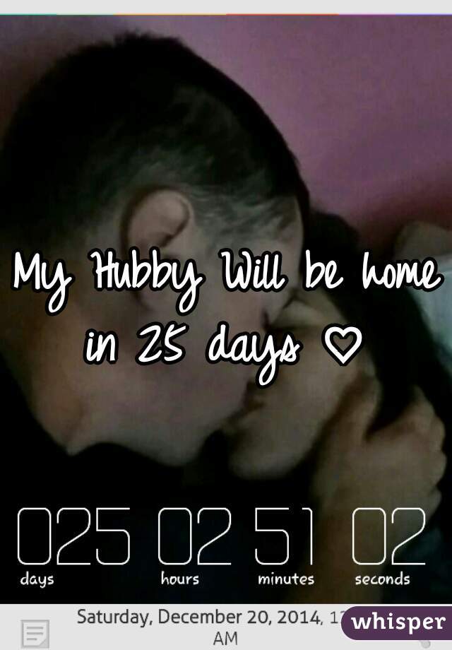 My Hubby Will be home in 25 days ♡ 