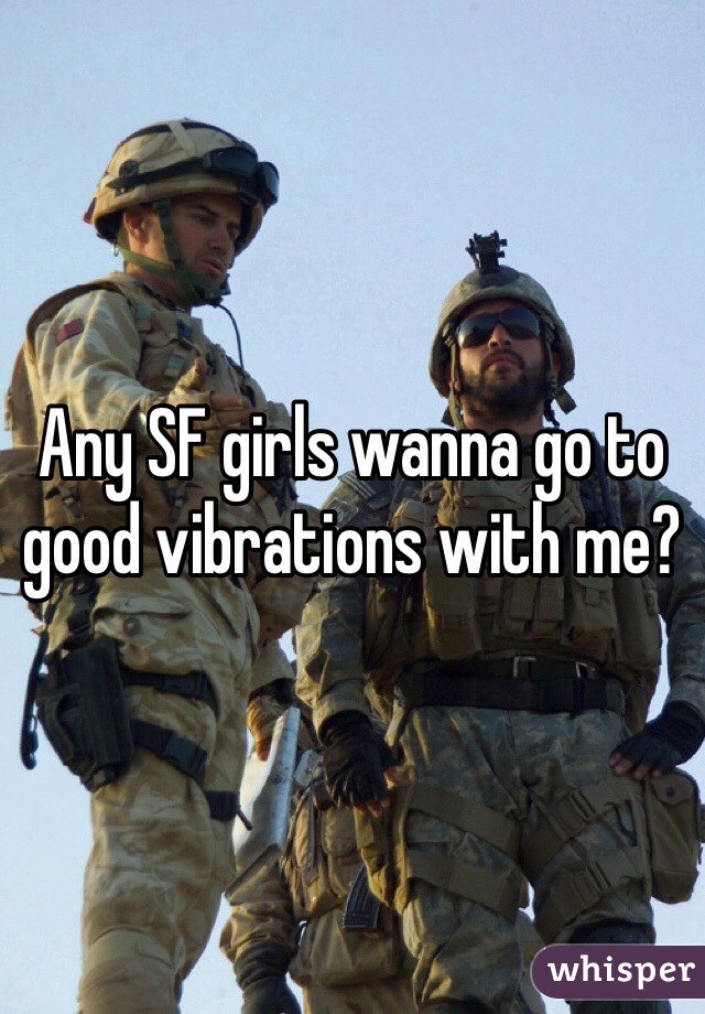 Any SF girls wanna go to good vibrations with me? 