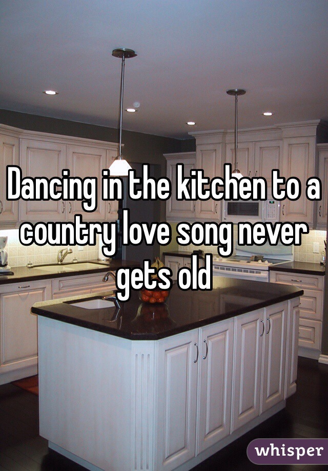 Dancing in the kitchen to a country love song never gets old 