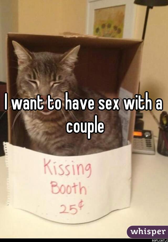 I want to have sex with a couple