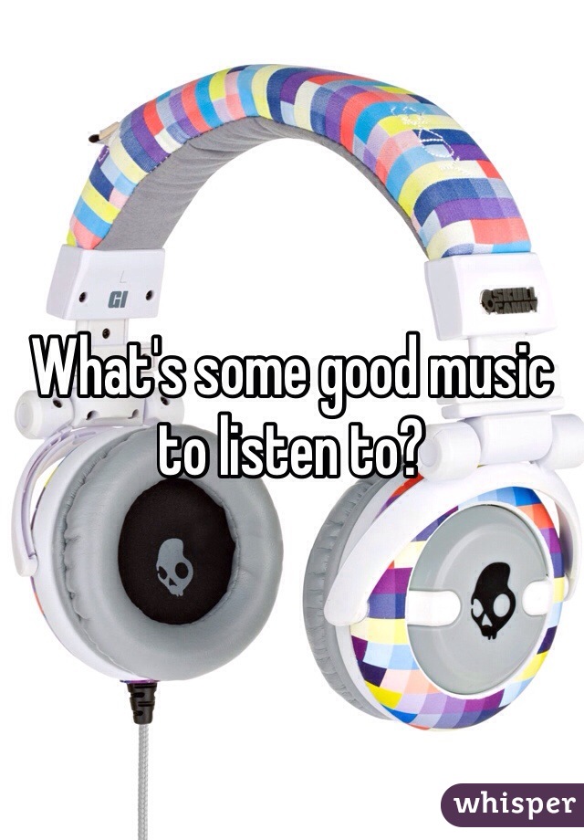 What's some good music to listen to?