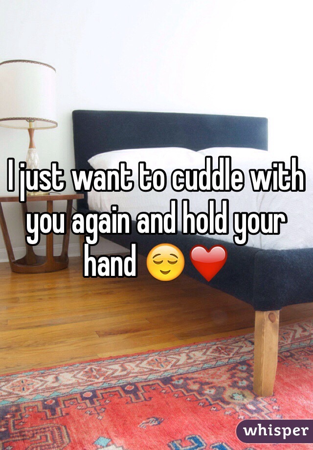 I just want to cuddle with you again and hold your hand 😌❤️