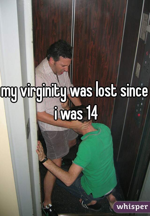 my virginity was lost since i was 14