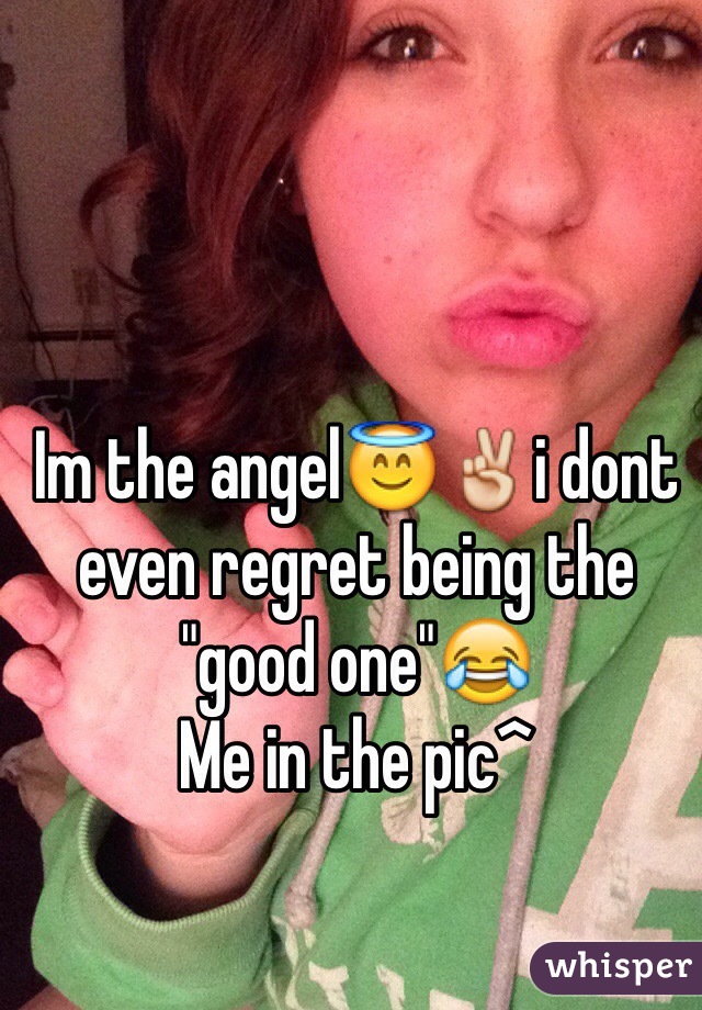 Im the angel😇✌️i dont even regret being the "good one"😂
Me in the pic^