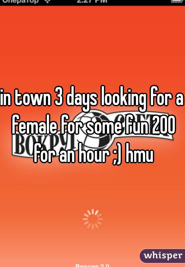 in town 3 days looking for a female for some fun 200 for an hour ;) hmu