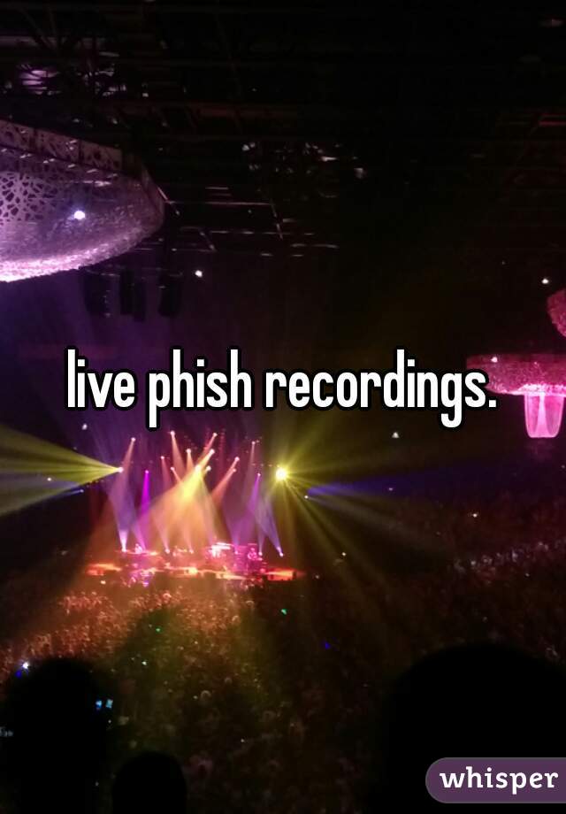 live phish recordings.